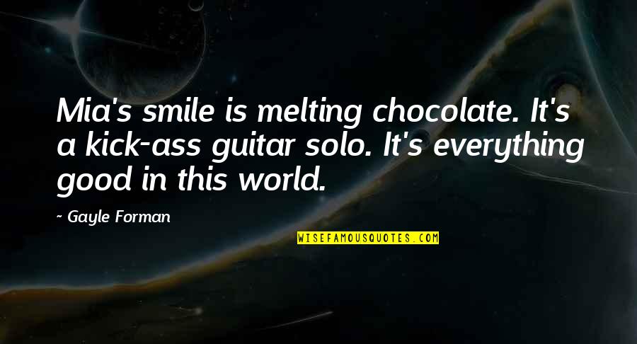 Blessing And Happy Quotes By Gayle Forman: Mia's smile is melting chocolate. It's a kick-ass