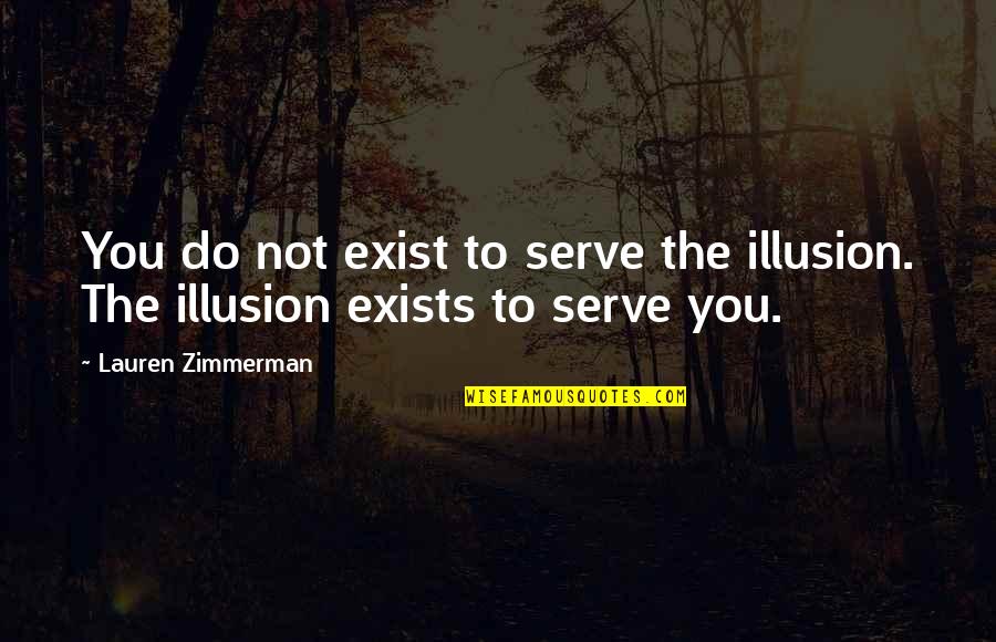 Blessing And Happy Quotes By Lauren Zimmerman: You do not exist to serve the illusion.