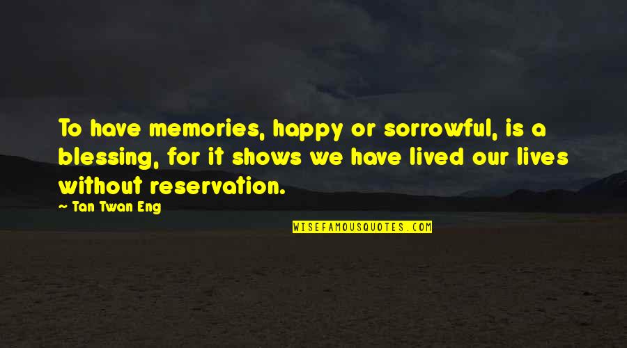 Blessing And Happy Quotes By Tan Twan Eng: To have memories, happy or sorrowful, is a