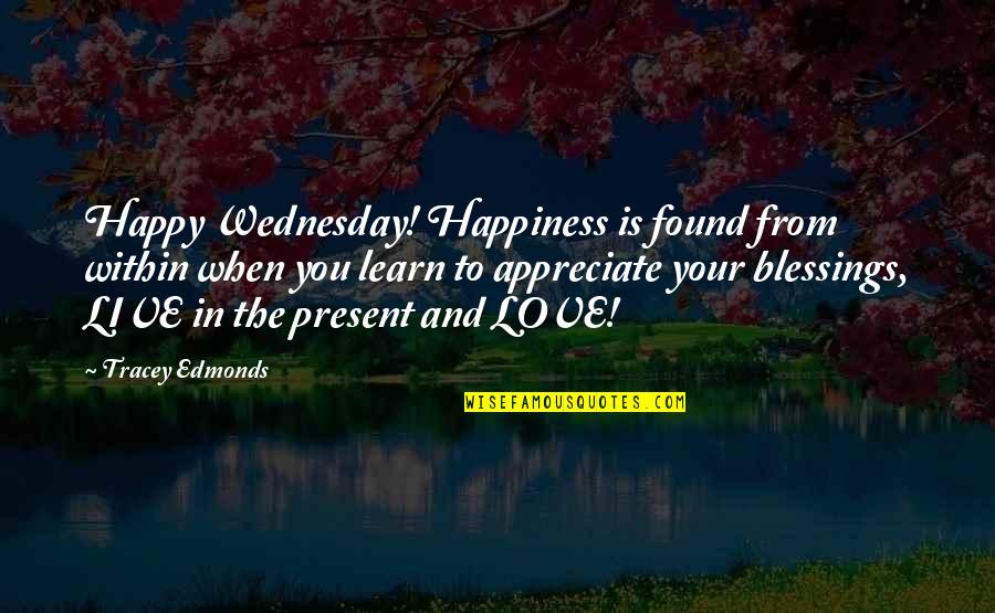 Blessing And Happy Quotes By Tracey Edmonds: Happy Wednesday! Happiness is found from within when