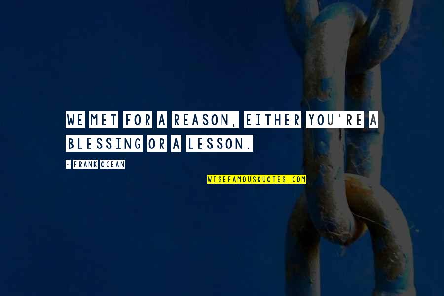 Blessing And Lesson Quotes By Frank Ocean: We met for a reason, either you're a
