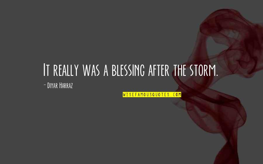 Blessing And Lessons Quotes By Diyar Harraz: It really was a blessing after the storm.