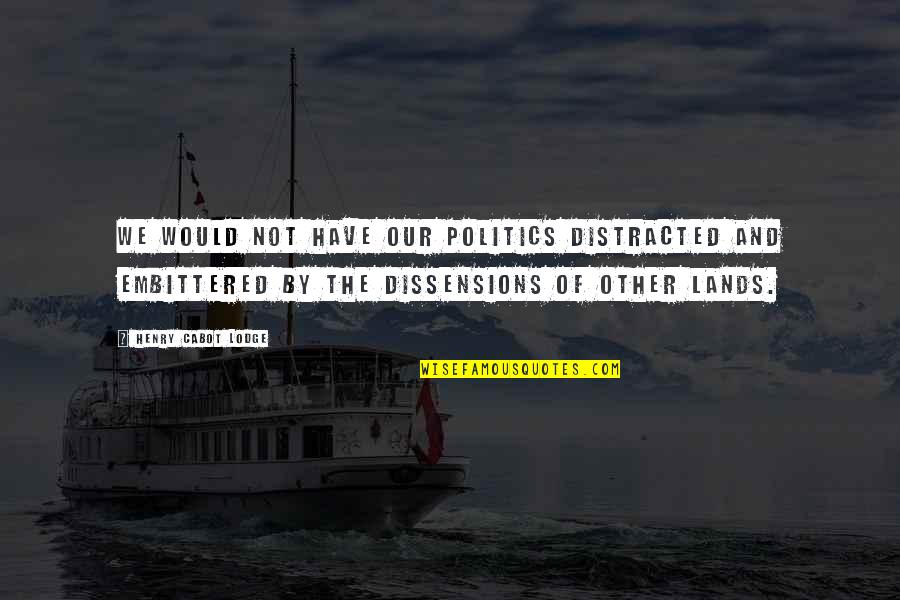 Blessing And Lessons Quotes By Henry Cabot Lodge: We would not have our politics distracted and