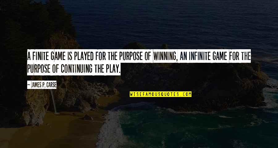 Blessing And Lessons Quotes By James P. Carse: A finite game is played for the purpose