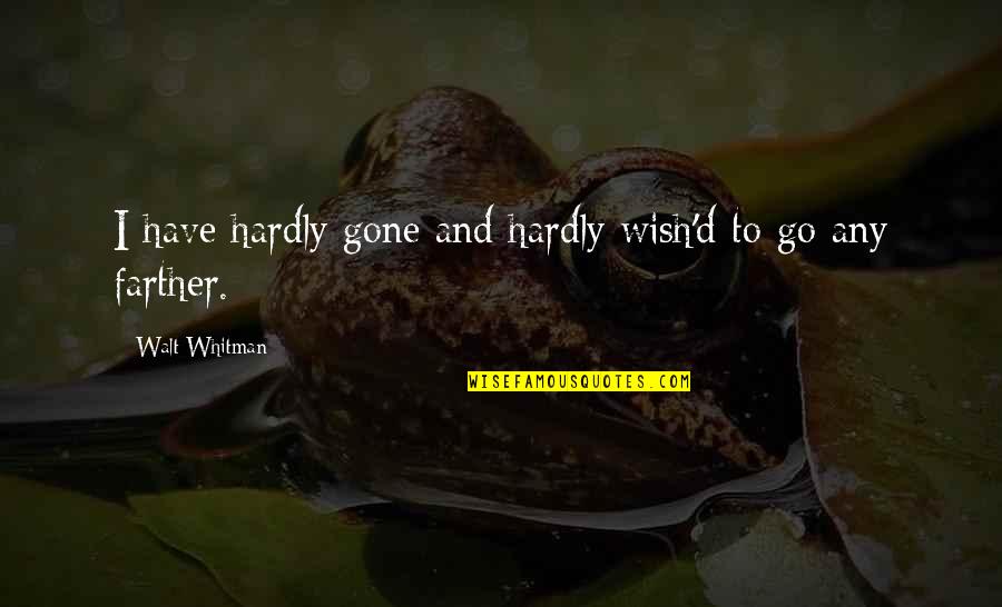 Blessing And Lessons Quotes By Walt Whitman: I have hardly gone and hardly wish'd to Blessing And Lessons Quotes By Walt Whitman: I have hardly gone and hardly wish'd to