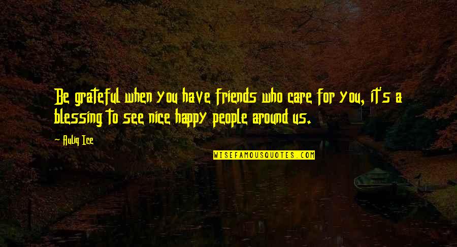 Blessing And Love Quotes By Auliq Ice: Be grateful when you have friends who care