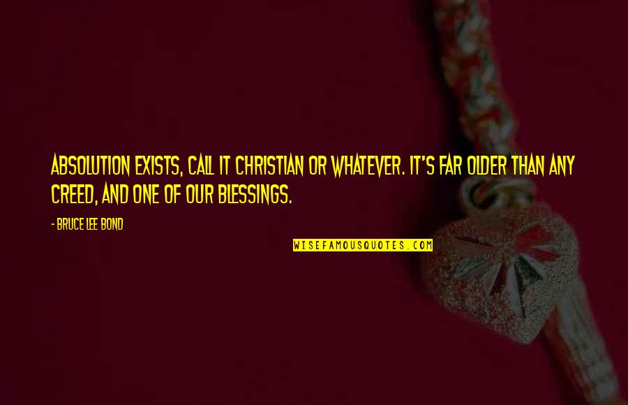 Blessing And Love Quotes By Bruce Lee Bond: Absolution exists, call it Christian or whatever. It's