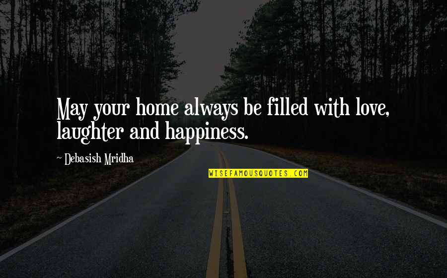 Blessing And Love Quotes By Debasish Mridha: May your home always be filled with love,