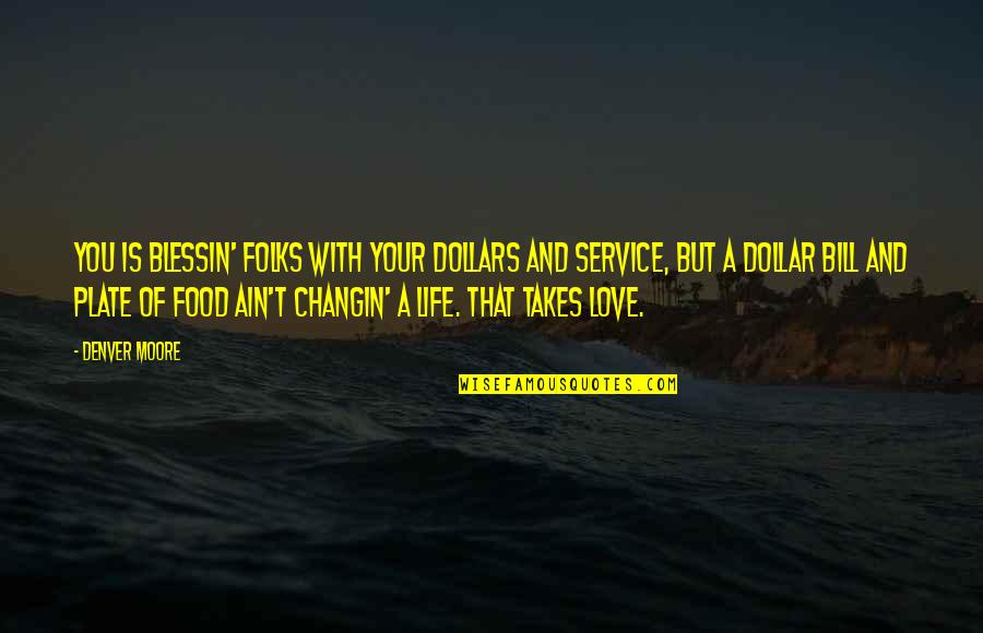 Blessing And Love Quotes By Denver Moore: You is blessin' folks with your dollars and