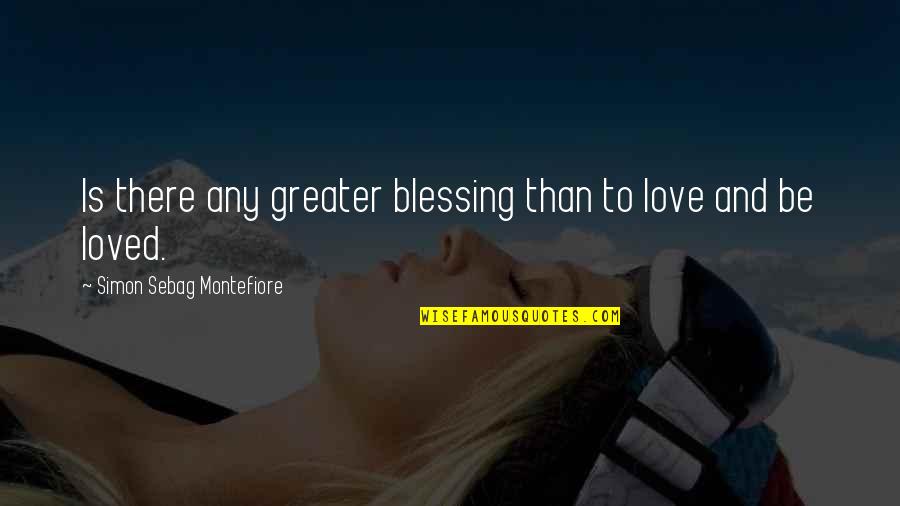 Blessing And Love Quotes By Simon Sebag Montefiore: Is there any greater blessing than to love