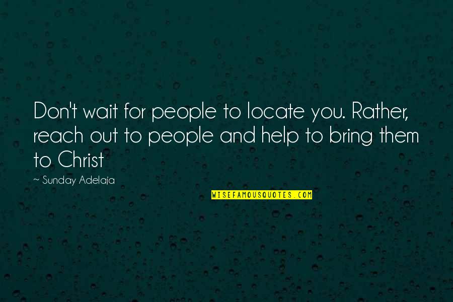 Blessing And Love Quotes By Sunday Adelaja: Don't wait for people to locate you. Rather,