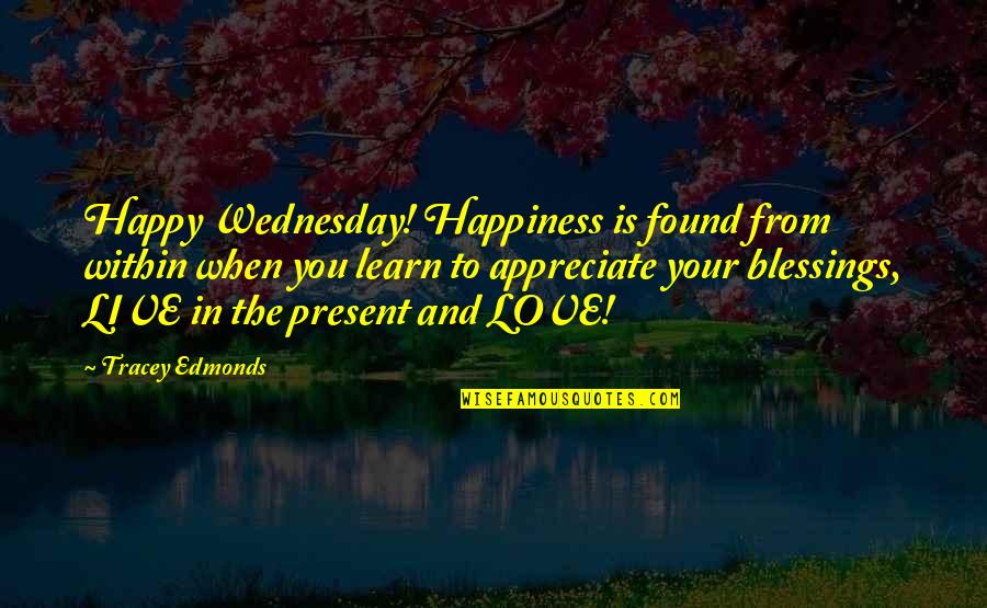 Blessing And Love Quotes By Tracey Edmonds: Happy Wednesday! Happiness is found from within when