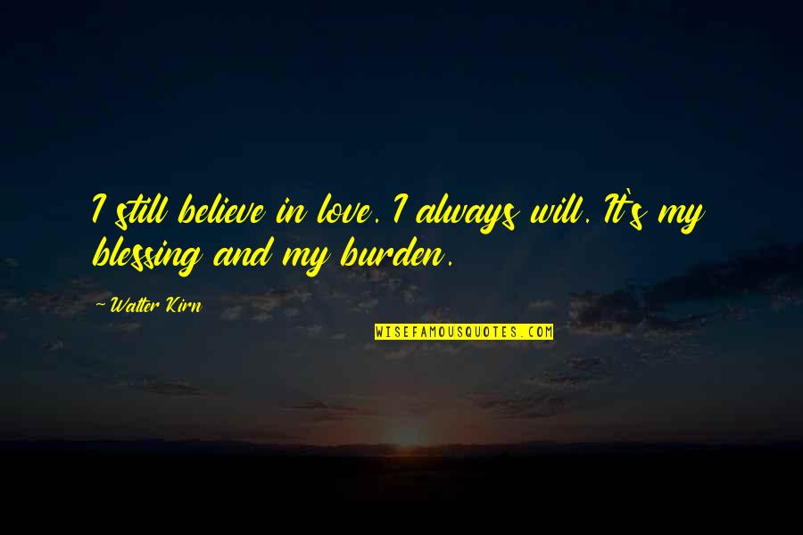 Blessing And Love Quotes By Walter Kirn: I still believe in love. I always will.