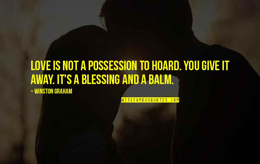 Blessing And Love Quotes By Winston Graham: Love is not a possession to hoard. You
