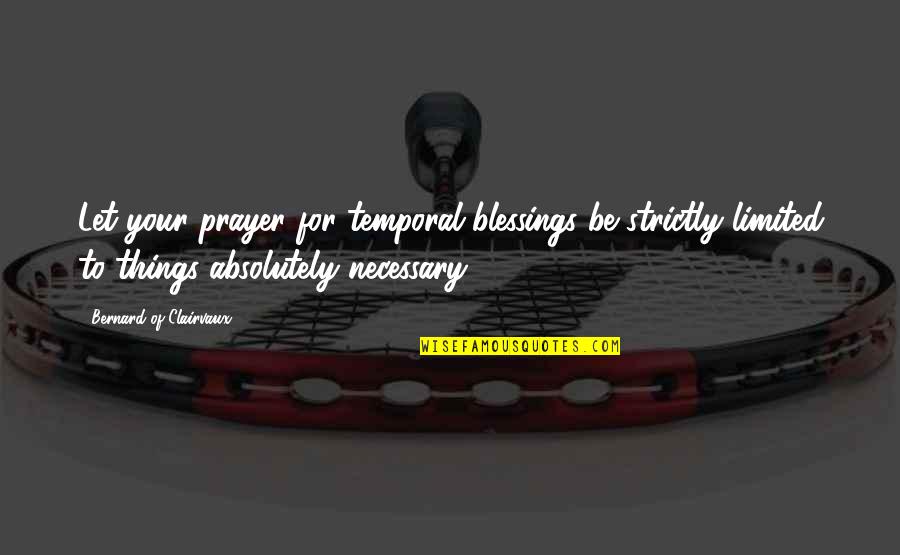 Blessing And Prayer Quotes By Bernard Of Clairvaux: Let your prayer for temporal blessings be strictly Blessing And Prayer Quotes By Bernard Of Clairvaux: Let your prayer for temporal blessings be strictly