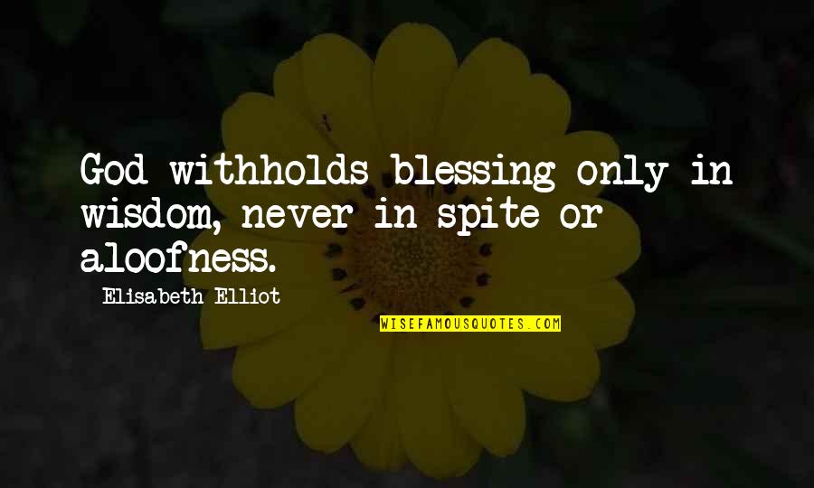 Blessing And Prayer Quotes By Elisabeth Elliot: God withholds blessing only in wisdom, never in Blessing And Prayer Quotes By Elisabeth Elliot: God withholds blessing only in wisdom, never in