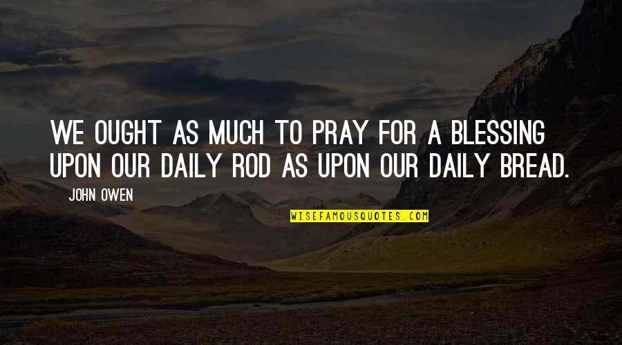Blessing And Prayer Quotes By John Owen: We ought as much to pray for a