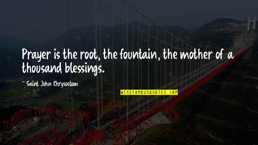 Blessing And Prayer Quotes By Saint John Chrysostom: Prayer is the root, the fountain, the mother Blessing And Prayer Quotes By Saint John Chrysostom: Prayer is the root, the fountain, the mother