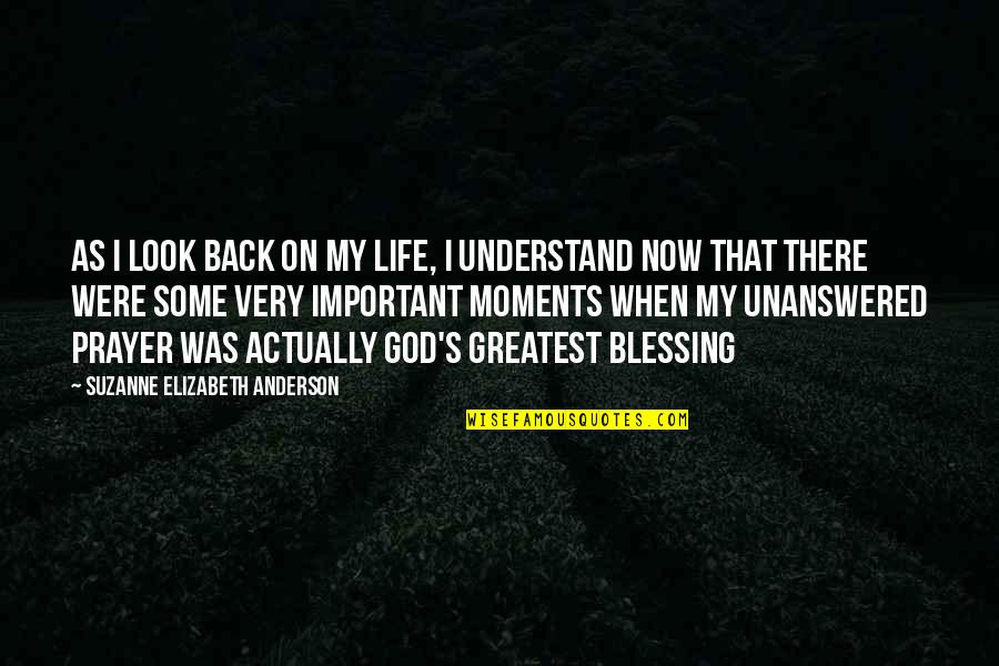 Blessing And Prayer Quotes By Suzanne Elizabeth Anderson: As I look back on my life, I Blessing And Prayer Quotes By Suzanne Elizabeth Anderson: As I look back on my life, I