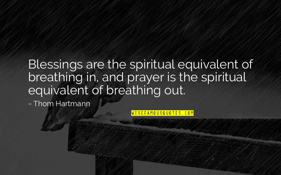 Blessing And Prayer Quotes By Thom Hartmann: Blessings are the spiritual equivalent of breathing in, Blessing And Prayer Quotes By Thom Hartmann: Blessings are the spiritual equivalent of breathing in,