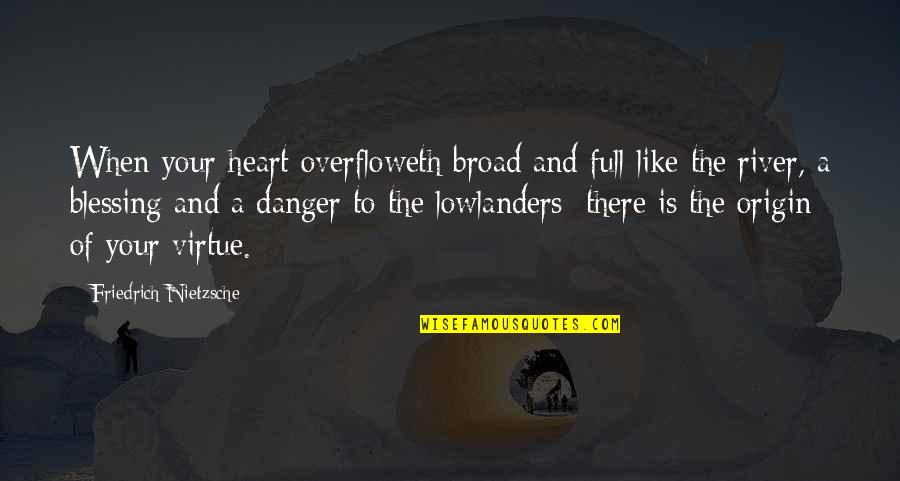 Blessing And Quotes By Friedrich Nietzsche: When your heart overfloweth broad and full like