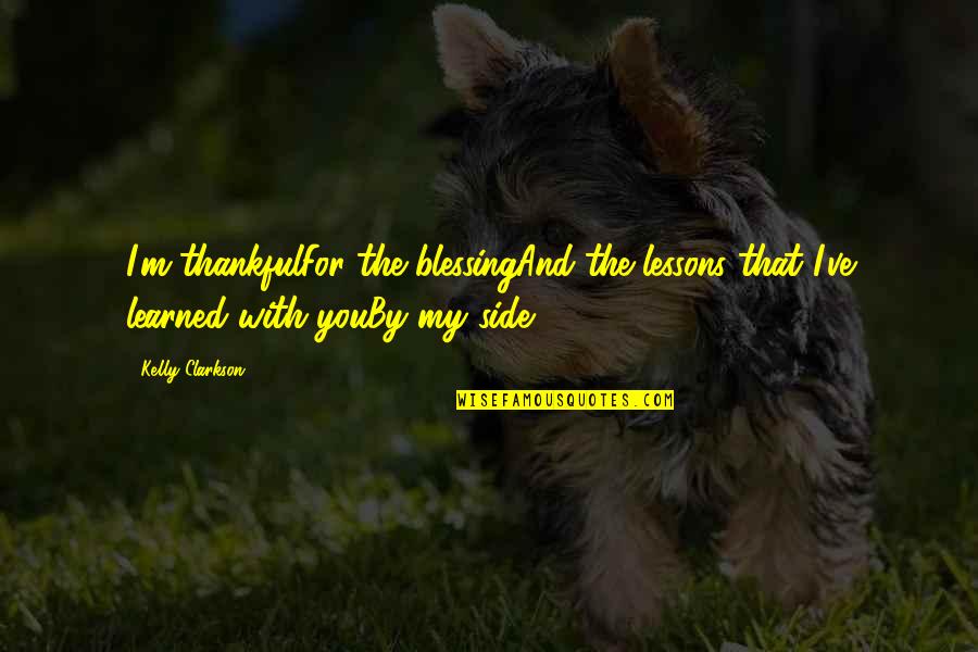 Blessing And Quotes By Kelly Clarkson: I'm thankfulFor the blessingAnd the lessons that I've