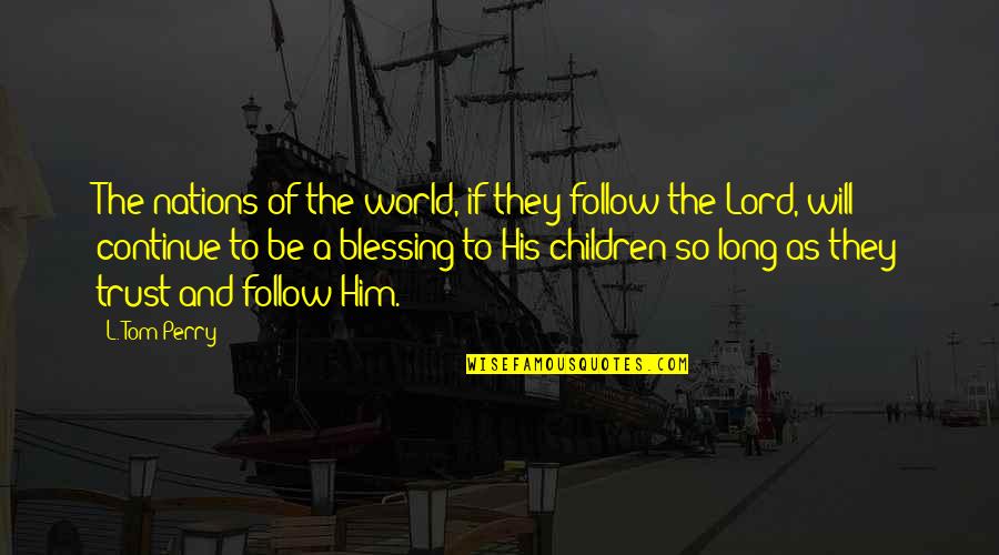 Blessing And Quotes By L. Tom Perry: The nations of the world, if they follow