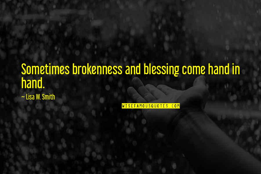 Blessing And Quotes By Lisa W. Smith: Sometimes brokenness and blessing come hand in hand.