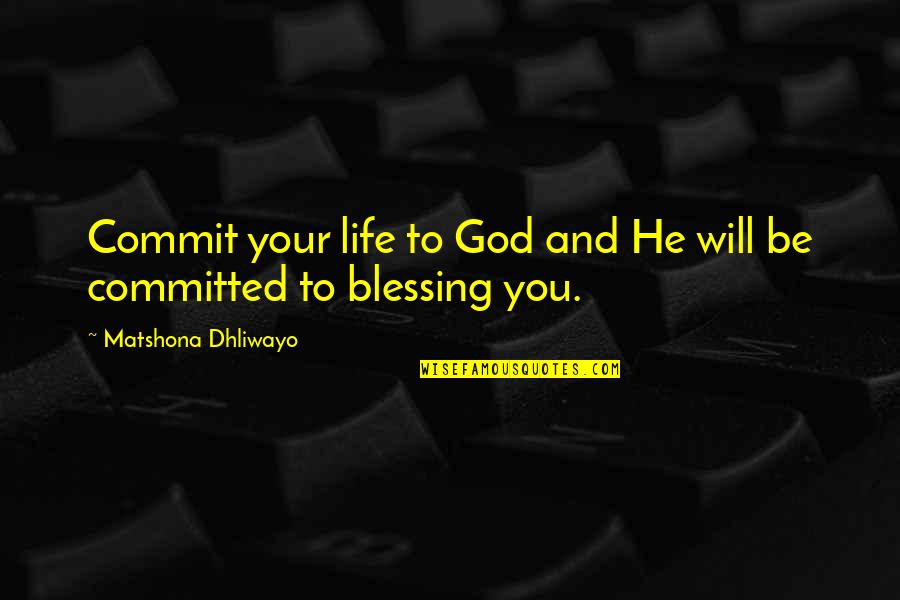 Blessing And Quotes By Matshona Dhliwayo: Commit your life to God and He will