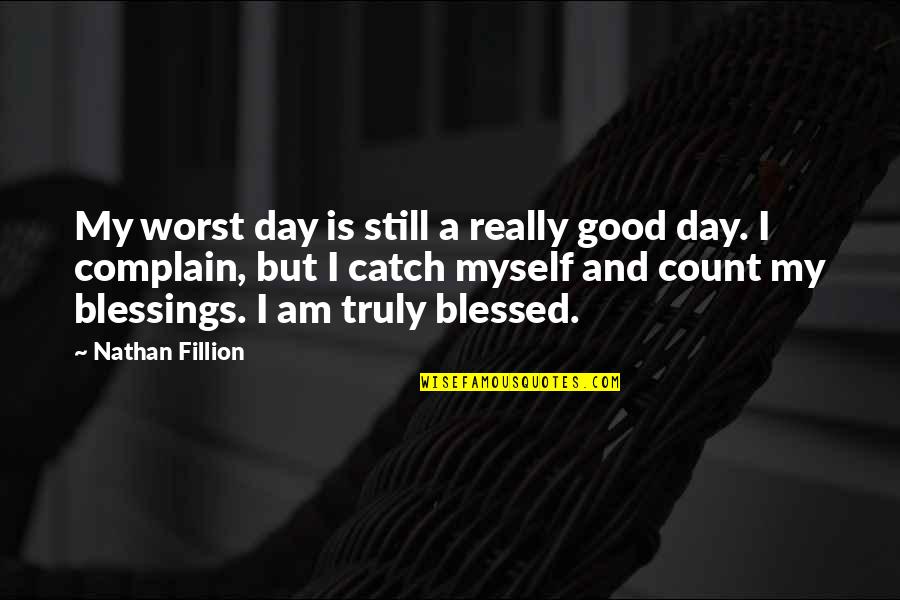 Blessing And Quotes By Nathan Fillion: My worst day is still a really good