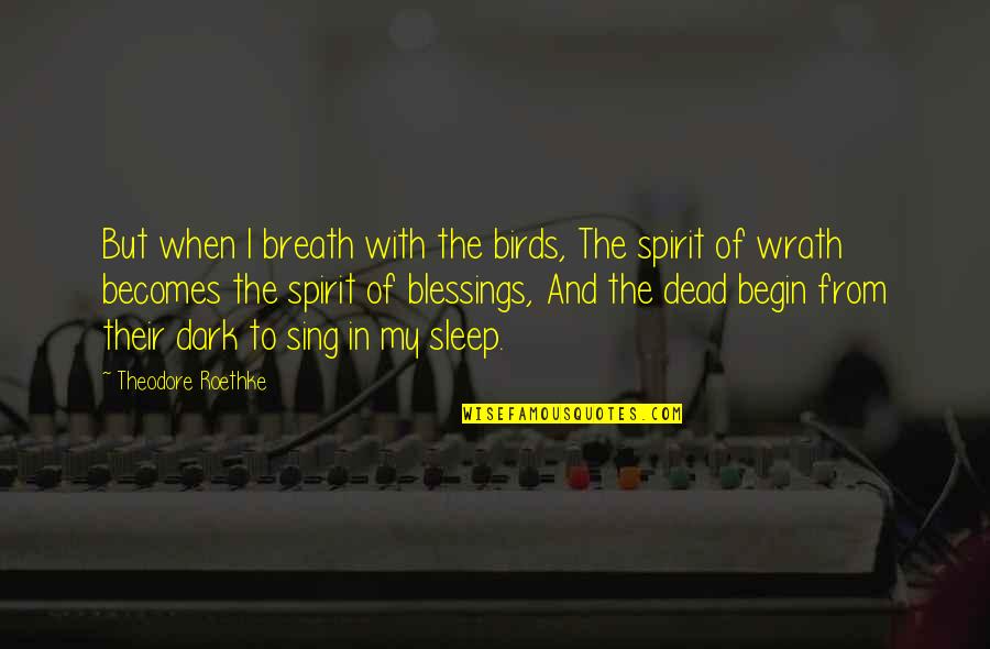 Blessing And Quotes By Theodore Roethke: But when I breath with the birds, The