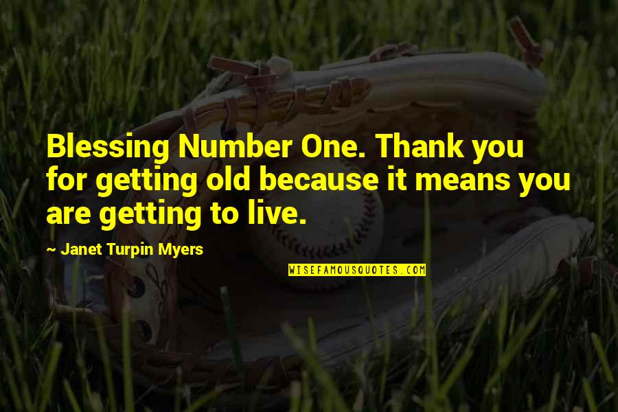 Blessing And Thank You Quotes By Janet Turpin Myers: Blessing Number One. Thank you for getting old