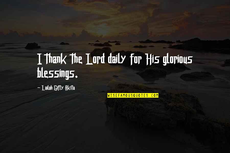 Blessing And Thank You Quotes By Lailah Gifty Akita: I thank the Lord daily for His glorious Blessing And Thank You Quotes By Lailah Gifty Akita: I thank the Lord daily for His glorious