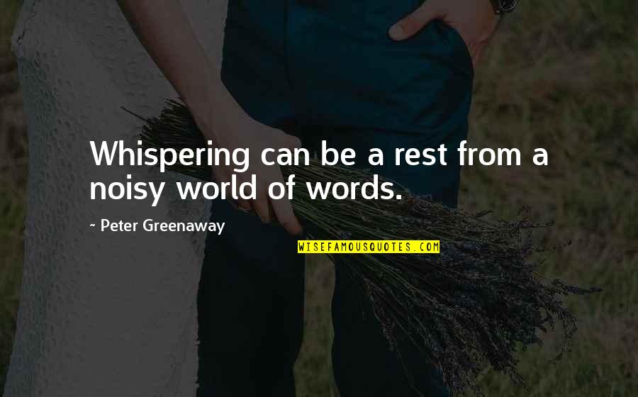 Blessing And Thank You Quotes By Peter Greenaway: Whispering can be a rest from a noisy