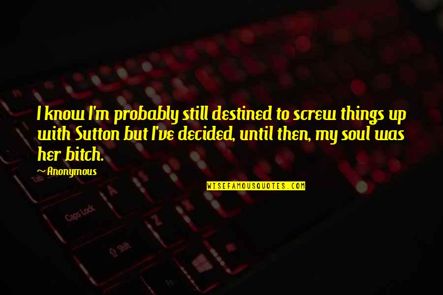 Blessing And Thankful Quotes By Anonymous: I know I'm probably still destined to screw