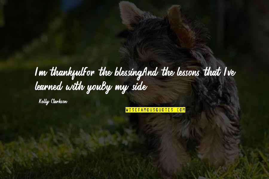 Blessing And Thankful Quotes By Kelly Clarkson: I'm thankfulFor the blessingAnd the lessons that I've