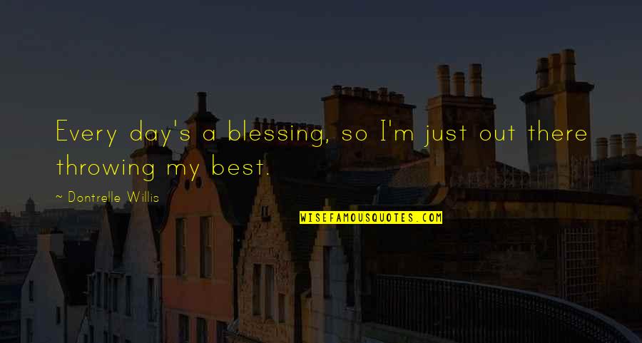 Blessing Day Quotes By Dontrelle Willis: Every day's a blessing, so I'm just out