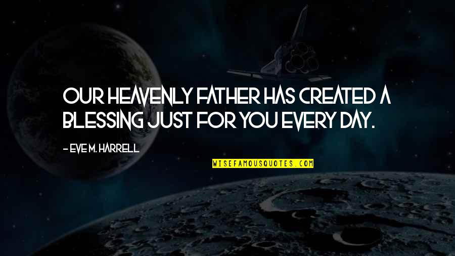Blessing Day Quotes By Eve M. Harrell: Our Heavenly Father has created a blessing just