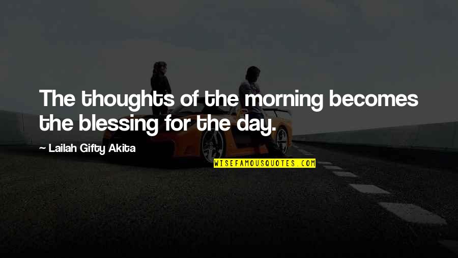 Blessing Day Quotes By Lailah Gifty Akita: The thoughts of the morning becomes the blessing