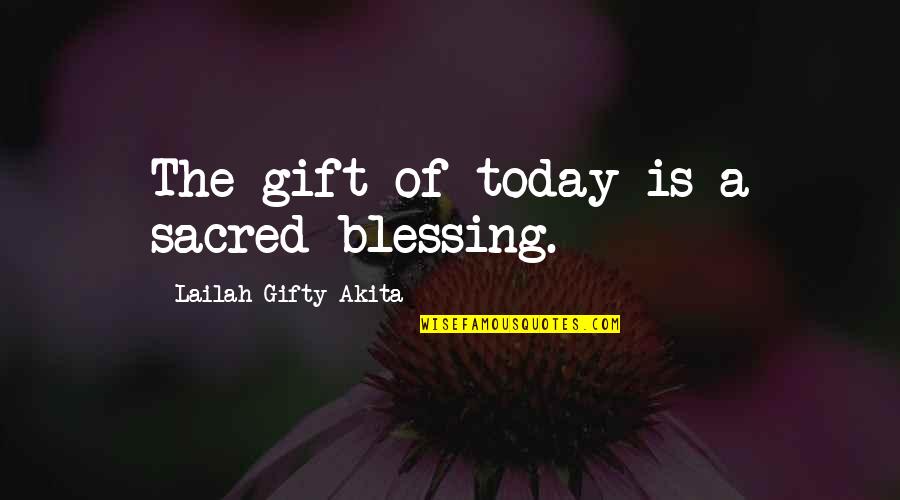 Blessing Day Quotes By Lailah Gifty Akita: The gift of today is a sacred-blessing.