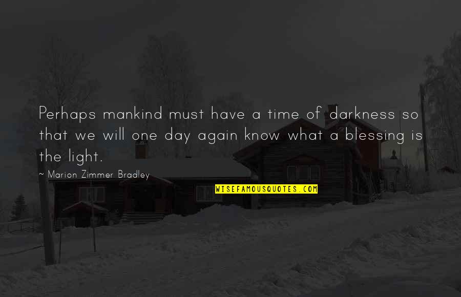 Blessing Day Quotes By Marion Zimmer Bradley: Perhaps mankind must have a time of darkness