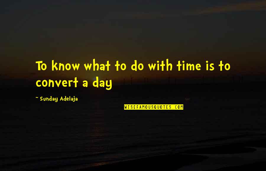 Blessing Day Quotes By Sunday Adelaja: To know what to do with time is