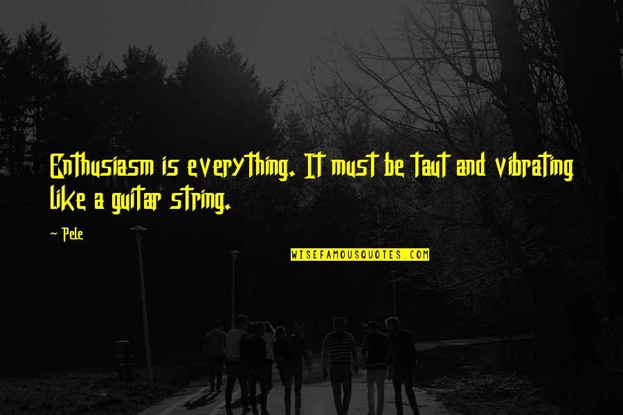 Blessing For Son Quotes By Pele: Enthusiasm is everything. It must be taut and