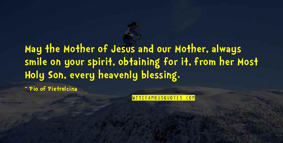 Blessing For Son Quotes By Pio Of Pietrelcina: May the Mother of Jesus and our Mother,