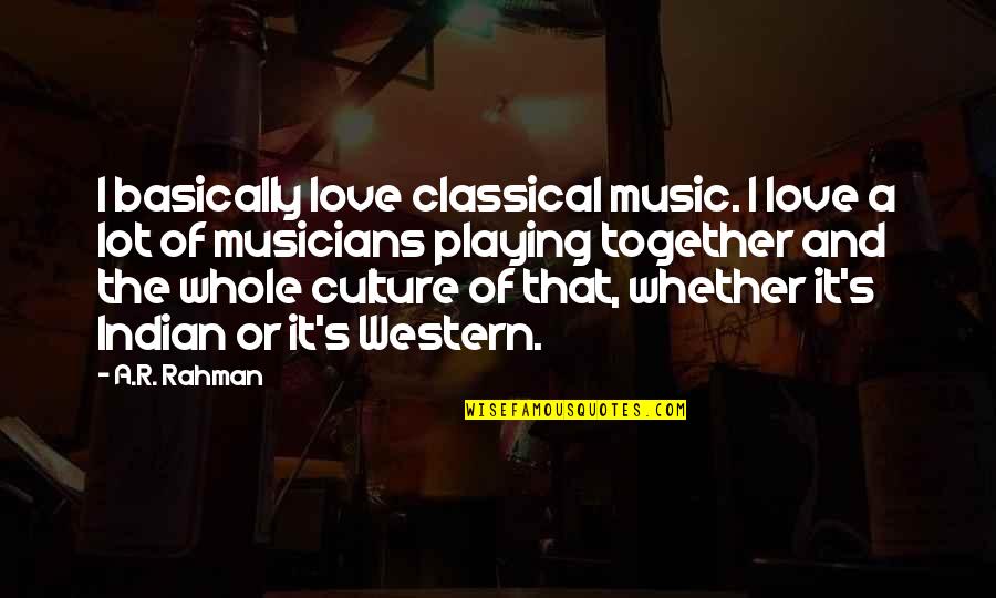 Blessing Friendship Quotes By A.R. Rahman: I basically love classical music. I love a Blessing Friendship Quotes By A.R. Rahman: I basically love classical music. I love a