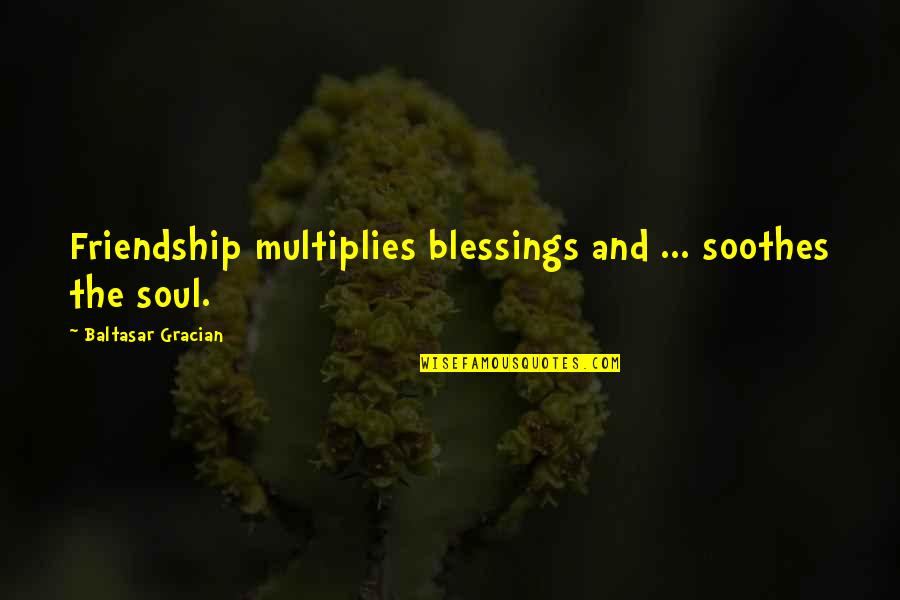 Blessing Friendship Quotes By Baltasar Gracian: Friendship multiplies blessings and ... soothes the soul. Blessing Friendship Quotes By Baltasar Gracian: Friendship multiplies blessings and ... soothes the soul.