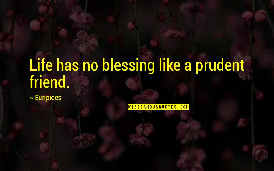 Blessing Friendship Quotes By Euripides: Life has no blessing like a prudent friend.