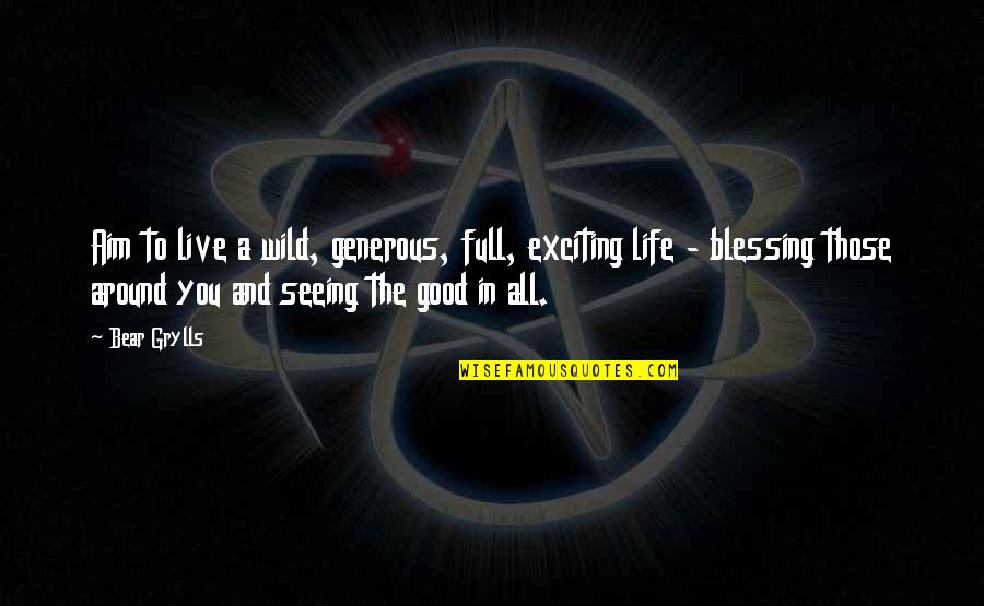 Blessing In Life Quotes By Bear Grylls: Aim to live a wild, generous, full, exciting