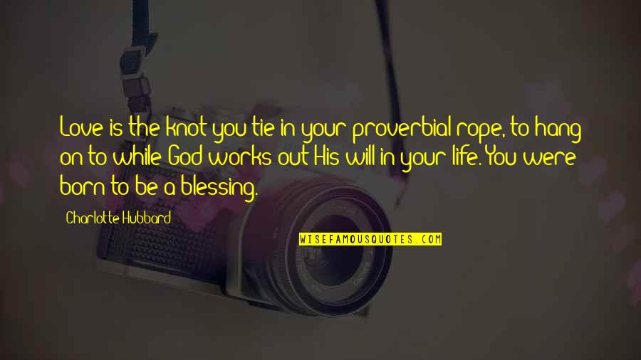 Blessing In Life Quotes By Charlotte Hubbard: Love is the knot you tie in your