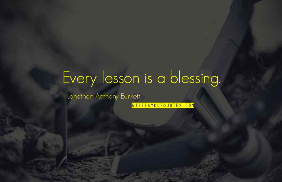 Blessing In Life Quotes By Jonathan Anthony Burkett: Every lesson is a blessing.